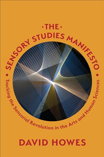 The Sensory Studies Manifesto: Tracking the Sensorial Revolution in the Arts and Human Sciences von University of Toronto Press