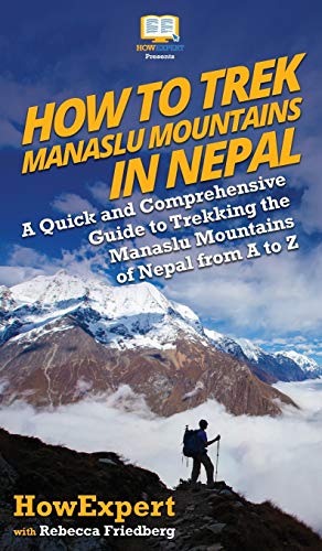 How to Trek Manaslu Mountains in Nepal: A Quick and Comprehensive Guide to Trekking the Manaslu Mountains of Nepal from A to Z von Howexpert