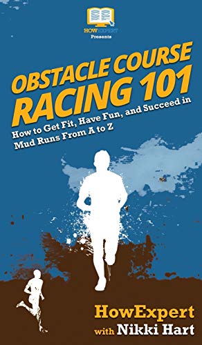 Obstacle Course Racing 101: How to Get Fit, Have Fun, and Succeed in Mud Runs From A to Z