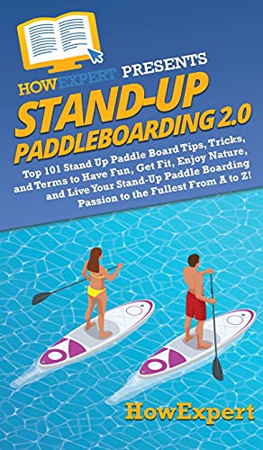 Stand Up Paddleboarding 2.0: Top 101 Stand Up Paddle Board Tips, Tricks, and Terms to Have Fun, Get Fit, Enjoy Nature, and Live Your Stand-Up Paddle Boarding Passion to the Fullest From A to Z! von Howexpert