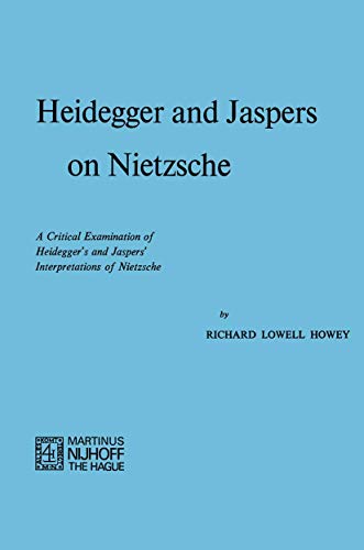 Heidegger and Jaspers on Nietzsche: A Critical Examination of Heidegger's and Jaspers' Interpretations of Nietzsche Heidegger and Jaspers on Nietzsche: A Critical Examination of Heidegger's and Jaspers' Interpretations of Nietzsche von Springer