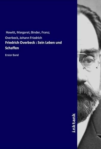 Friedrich Overbeck : Sein Leben und Schaffen: Erster Band Friedrich Overbeck : Sein Leben und Schaffen: Erster Band von Inktank Publishing