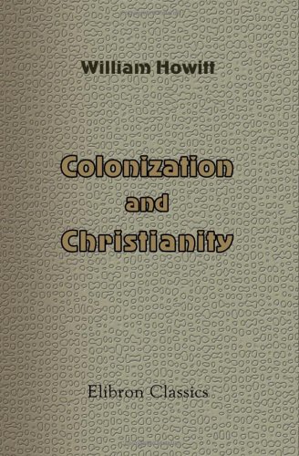 Colonization and Christianity: A popular history of the treatment of the natives by the Europeans in all their colonies von Adamant Media Corporation