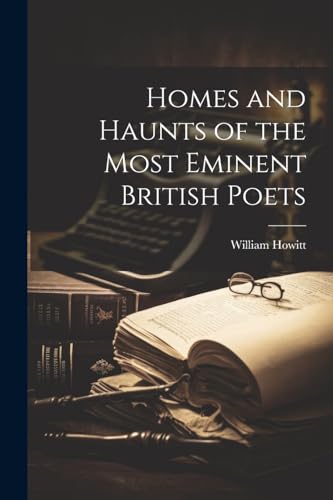 Homes and Haunts of the Most Eminent British Poets von Legare Street Press