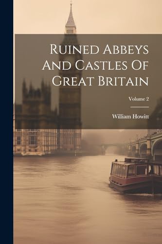 Ruined Abbeys And Castles Of Great Britain; Volume 2 von Legare Street Press