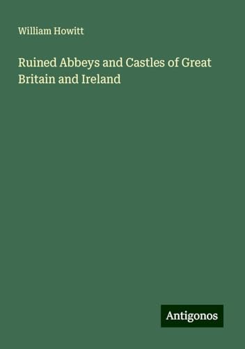 Ruined Abbeys and Castles of Great Britain and Ireland von Antigonos Verlag