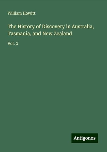 The History of Discovery in Australia, Tasmania, and New Zealand: Vol. 2 von Antigonos Verlag
