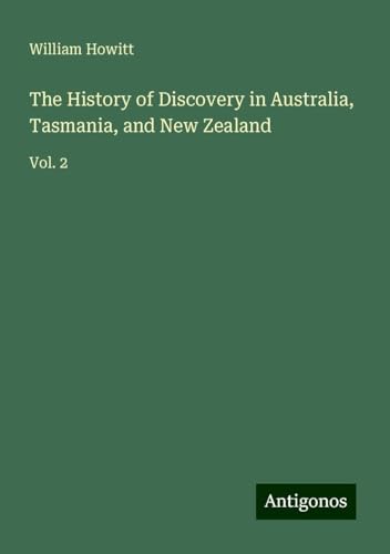 The History of Discovery in Australia, Tasmania, and New Zealand: Vol. 2 von Antigonos Verlag