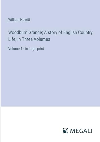 Woodburn Grange; A story of English Country Life, In Three Volumes: Volume 1 - in large print von Megali Verlag