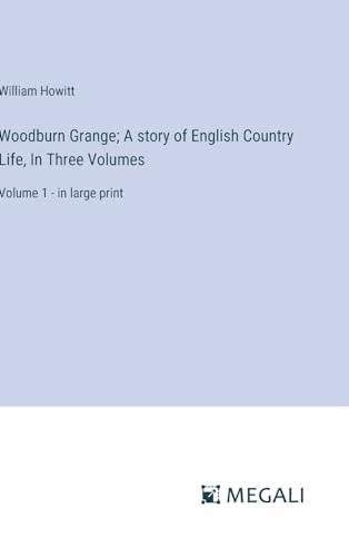 Woodburn Grange; A story of English Country Life, In Three Volumes: Volume 1 - in large print von Megali Verlag