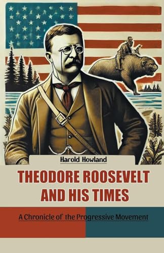 Theodore Roosevelt and His Times A Chronicle of the Progressive Movement von Double 9 Books