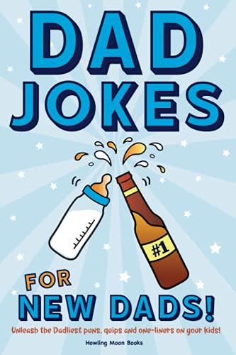 Dad Jokes for New Dads: Unleash the Dadliest puns, quips, and one-liners on your kids!