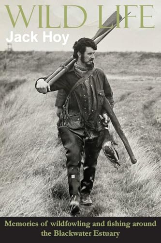 Wild Life: Memories of wildfowling and fishing around the Blackwater Estuary Wild Life: Memories of wildfowling and fishing around the Blackwater Estuary von Paragon Publishing