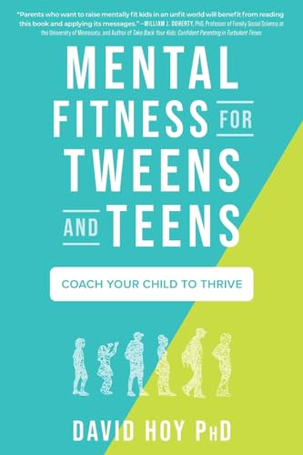 Mental Fitness for Tweens and Teens: Coach Your Child to Thrive