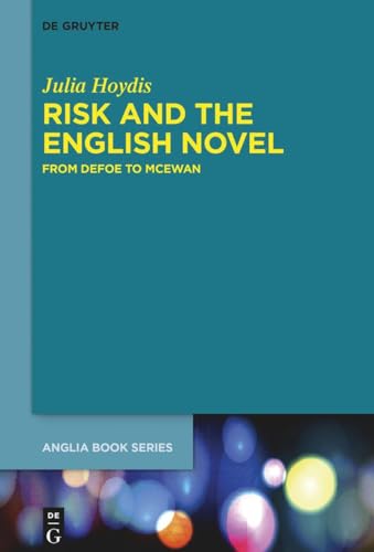 Risk and the English Novel: From Defoe to McEwan (Buchreihe der Anglia / Anglia Book Series, 66) von de Gruyter