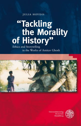 "Tackling the Morality of History": Ethics and Storytelling in the Works of Amitav Ghosh: Ethics and Storytelling in the Works of Amitav Ghosh. ... (Anglistische Forschungen, Band 414) von Universitatsverlag Winter