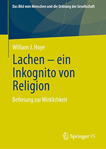 Lachen - ein Inkognito von Religion: Befreiung zur Wirklichkeit (Das Bild vom Menschen und die Ordnung der Gesellschaft) von Springer VS