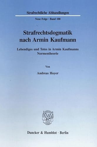 Strafrechtsdogmatik nach Armin Kaufmann. Lebendiges und Totes in Armin Kaufmanns Normentheorie. (Strafrechtliche Abhandlungen, Neue Folge; SRA 100)