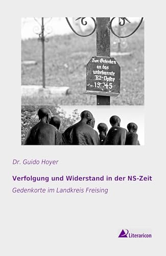 Verfolgung und Widerstand in der Ns-Zeit: Gedenkorte im Landkreis Freising