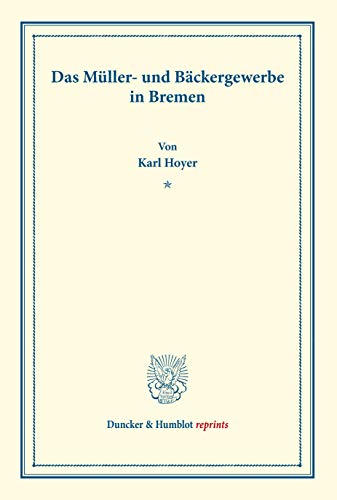 Das Müller- und Bäckergewerbe in Bremen.: (Staats- und sozialwissenschaftliche Forschungen 183). (Duncker & Humblot reprints) von Duncker & Humblot