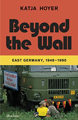 Beyond the Wall: East Germany, 1949-1990 von Allen Lane