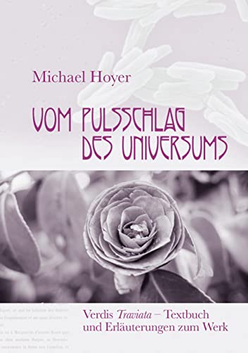 Vom Pulsschlag des Universums: Verdis Traviata - Textbuch und Erläuterungen zum Werk Vom Pulsschlag des Universums: Verdis Traviata - Textbuch und Erläuterungen zum Werk