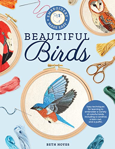 Embroidery Made Easy: Beautiful Birds: Easy techniques for learning to embroider a variety of colorful birds, including a cardinal, a barn owl, and a puffin von Walter Foster