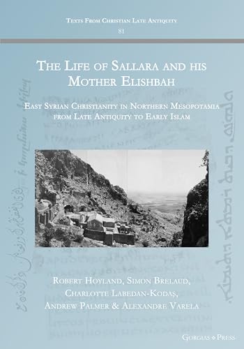 The Life of Sallara and his Mother Elishbah: East Syrian Christianity in Northern Mesopotamia from Late Antiquity to Early Islam (Texts from Christian Late Antiquity, Band 81) von Gorgias Press