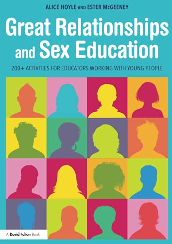 Great Relationships and Sex Education: 200+ Activities for Educators Working with Young People