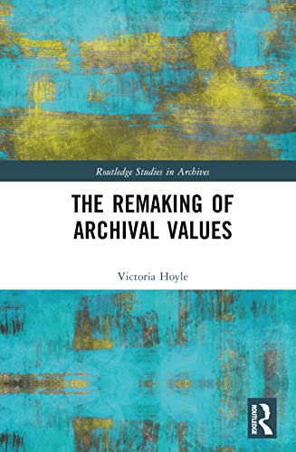 The Remaking of Archival Values (Routledge Studies in Archives)