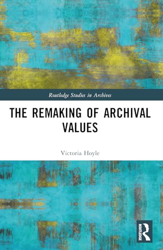 The Remaking of Archival Values (Routledge Studies in Archives) von Routledge