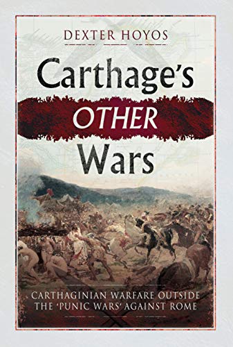 Carthage's Other Wars: Carthaginian Warfare Outside the 'Punic Wars' Against Rome