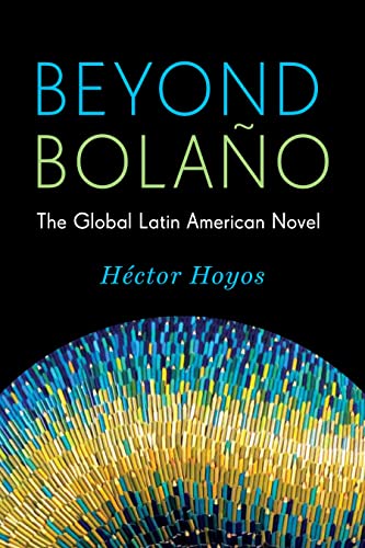 Beyond Bolano: The Global Latin American Novel (Literature Now) von Columbia University Press