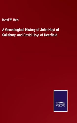 A Genealogical History of John Hoyt of Salisbury, and David Hoyt of Deerfield von Salzwasser Verlag