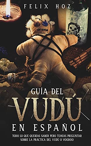 Guía del Vudú en Español: Todo lo que Querías saber pero Temías Preguntar Sobre la Práctica del Vudú o Voodoo von PODIPRINT