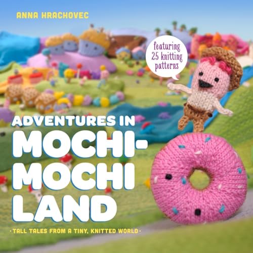 Adventures in Mochimochi Land: Tall Tales from a Tiny Knitted World