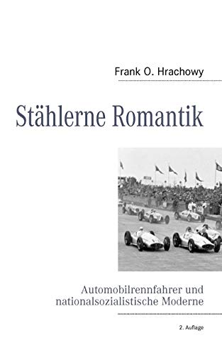 Stählerne Romantik: Automobilrennfahrer und nationalsozialistische Moderne