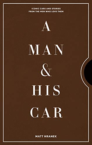 A Man & His Car: Iconic Cars and Stories from the Men Who Love Them (A Man & His Series, 2)