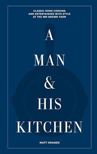 A Man & His Kitchen: Classic Home Cooking and Entertaining with Style at the Wm Brown Farm (A Man & His Series) von Artisan