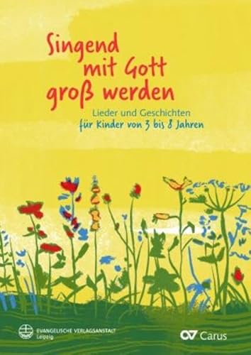 Singend mit Gott groß werden: Lieder und Geschichten für Kinder von 3 bis 8 Jahren von Carus-Verlag