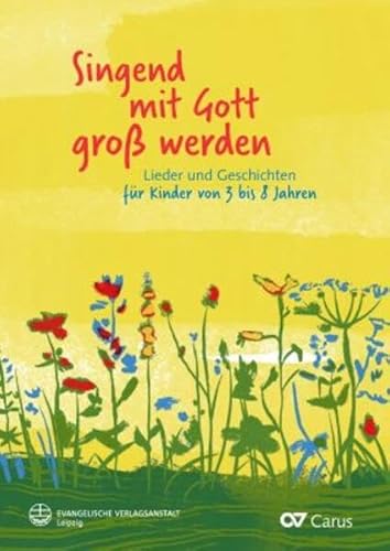 Singend mit Gott groß werden: Lieder und Geschichten für Kinder von 3 bis 8 Jahren Singend mit Gott groß werden: Lieder und Geschichten für Kinder von 3 bis 8 Jahren