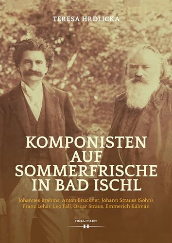 Komponisten auf Sommerfrische in Bad Ischl: Johannes Brahms, Anton Bruckner, Johann Strauss (Sohn), Franz Lehár, Leo Fall, Oscar Straus, Emmerich Kalmán