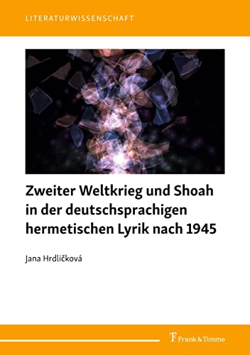 Zweiter Weltkrieg und Shoah in der deutschsprachigen hermetischen Lyrik nach 1945 (Literaturwissenschaft)