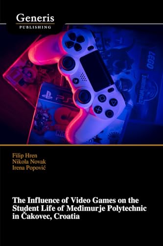 The Influence of Video Games on the Student Life of Međimurje Polytechnic in Čakovec, Croatia The Influence of Video Games on the Student Life of Međimurje Polytechnic in Čakovec, Croatia von BAYSHOP (Generis Publishing)