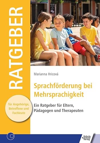Sprachförderung bei Mehrsprachigkeit: Ein Ratgeber für Eltern, Pädagogen und Therapeuten (Ratgeber für Angehörige, Betroffene und Fachleute) von Schulz-Kirchner