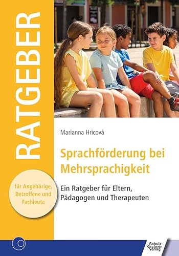 Sprachförderung bei Mehrsprachigkeit: Ein Ratgeber für Eltern, Pädagogen und Therapeuten (Ratgeber für Angehörige, Betroffene und Fachleute) von Schulz-Kirchner Verlag Gm