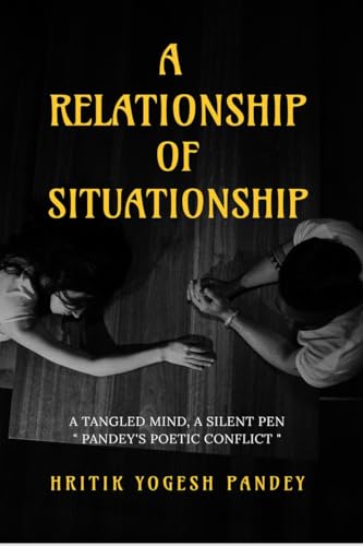 A RELATIONSHIP OF SITUATIONSHIP: A Tangled Mind, A Silent Pen: “Pandey’s Poetic Conflict" von Notion Press