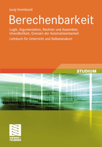 Berechenbarkeit: Logik, Argumentation, Rechner und Assembler, Unendlichkeit, Grenzen der Automatisierbarkeit Lehrbuch für Unterricht und Selbststudium Berechenbarkeit: Logik, Argumentation, Rechner und Assembler, Unendlichkeit, Grenzen der Automatisierbarkeit Lehrbuch für Unterricht und Selbststudium