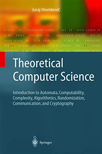 Theoretical Computer Science: Introduction to Automata, Computability, Complexity, Algorithmics, Randomization, Communication, and Cryptography (Texts in Theoretical Computer Science. An EATCS Series) Theoretical Computer Science: Introduction to Automata, Computability, Complexity, Algorithmics, Randomization, Communication, and Cryptography (Texts in Theoretical Computer Science. An EATCS Series)