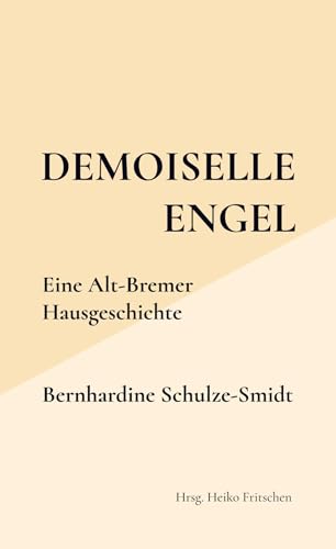 Demoiselle Engel: Eine Alt-Bremer Hausgeschichte